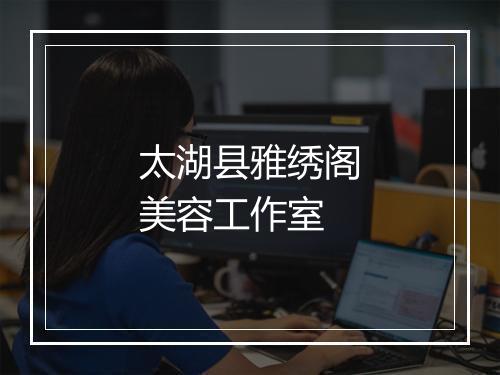 太湖县雅绣阁美容工作室
