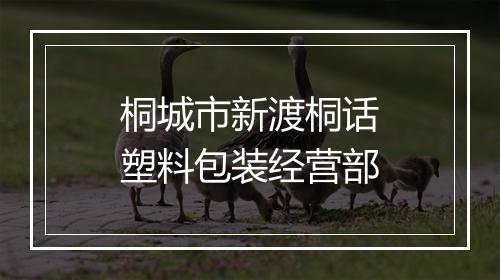 桐城市新渡桐话塑料包装经营部