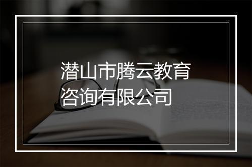潜山市腾云教育咨询有限公司