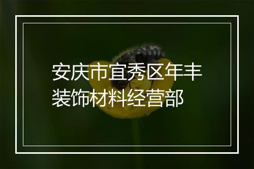 安庆市宜秀区年丰装饰材料经营部