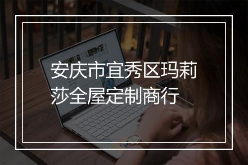 安庆市宜秀区玛莉莎全屋定制商行