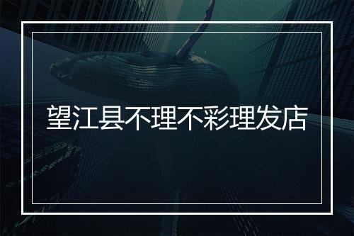 望江县不理不彩理发店
