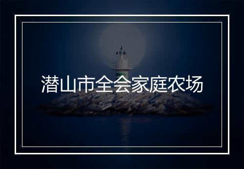 潜山市全会家庭农场