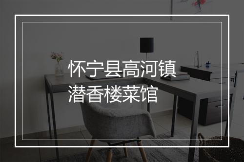 怀宁县高河镇潜香楼菜馆