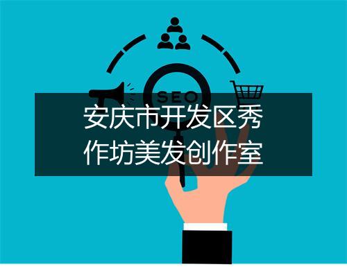 安庆市开发区秀作坊美发创作室