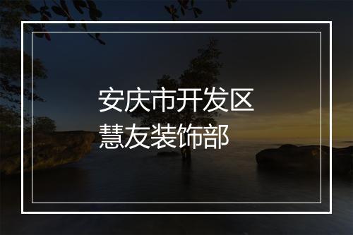 安庆市开发区慧友装饰部