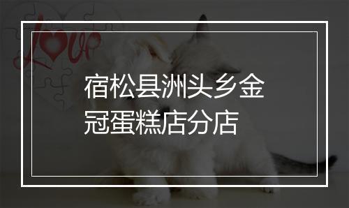 宿松县洲头乡金冠蛋糕店分店