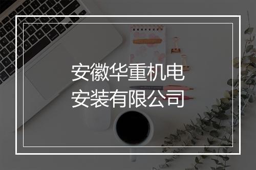 安徽华重机电安装有限公司