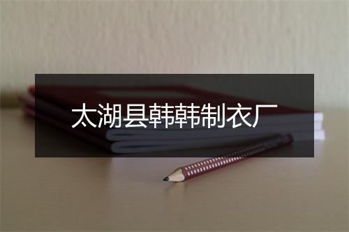 太湖县韩韩制衣厂