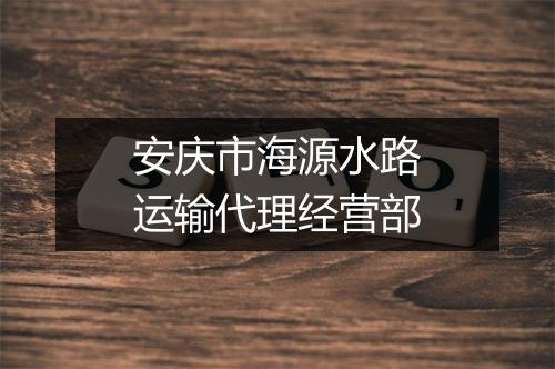 安庆市海源水路运输代理经营部