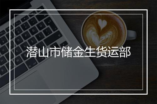 潜山市储金生货运部