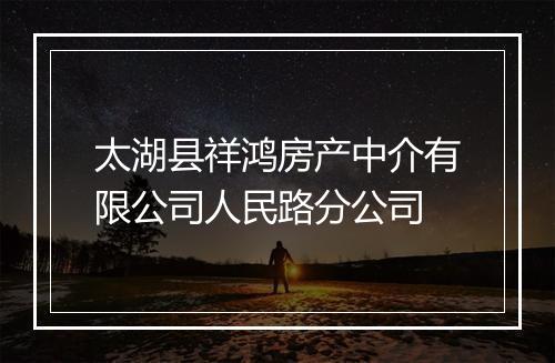 太湖县祥鸿房产中介有限公司人民路分公司