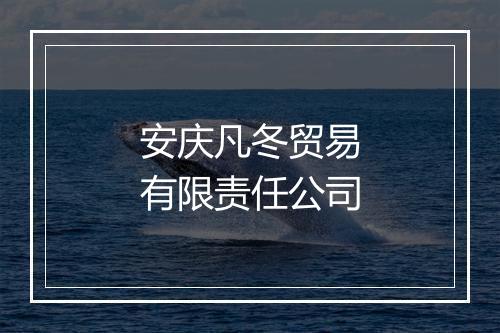 安庆凡冬贸易有限责任公司