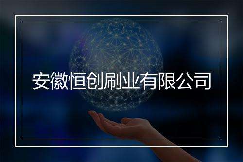 安徽恒创刷业有限公司