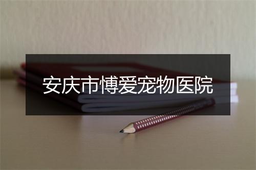 安庆市愽爱宠物医院