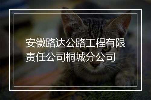 安徽路达公路工程有限责任公司桐城分公司