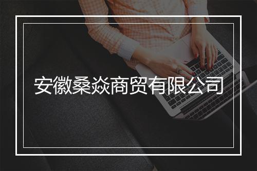 安徽桑焱商贸有限公司