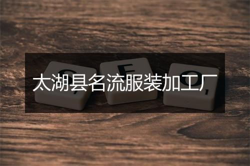 太湖县名流服装加工厂