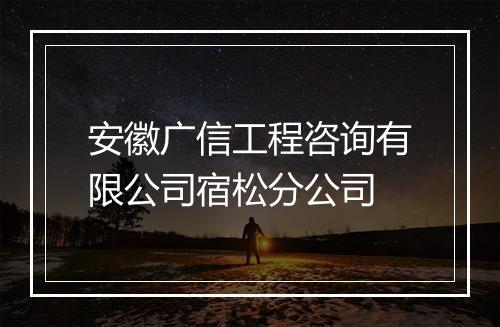 安徽广信工程咨询有限公司宿松分公司