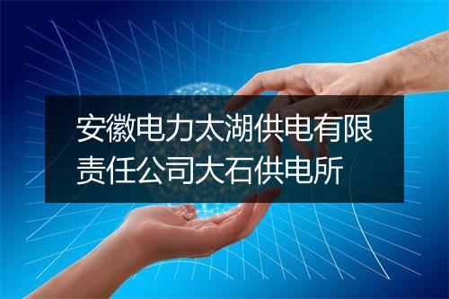 安徽电力太湖供电有限责任公司大石供电所