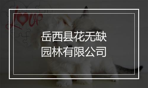 岳西县花无缺园林有限公司