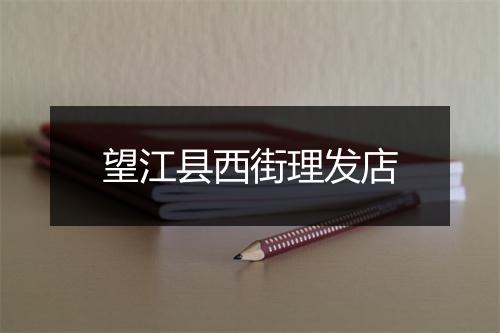 望江县西街理发店