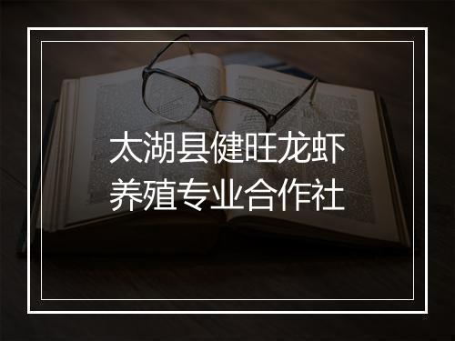 太湖县健旺龙虾养殖专业合作社