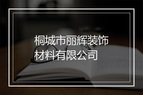 桐城市丽辉装饰材料有限公司