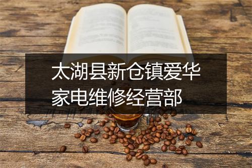 太湖县新仓镇爱华家电维修经营部