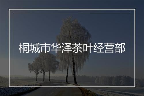 桐城市华泽茶叶经营部