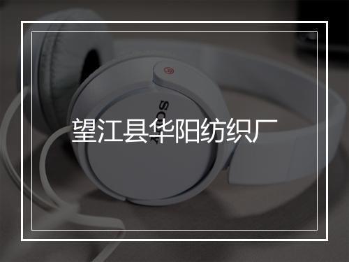 望江县华阳纺织厂