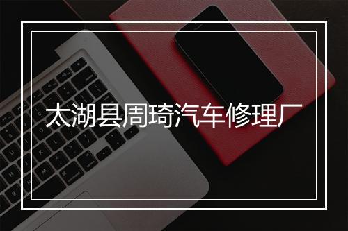 太湖县周琦汽车修理厂