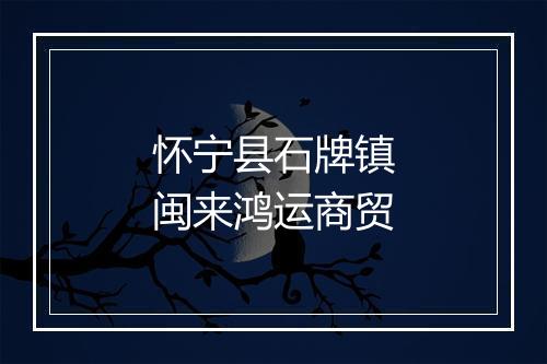 怀宁县石牌镇闽来鸿运商贸