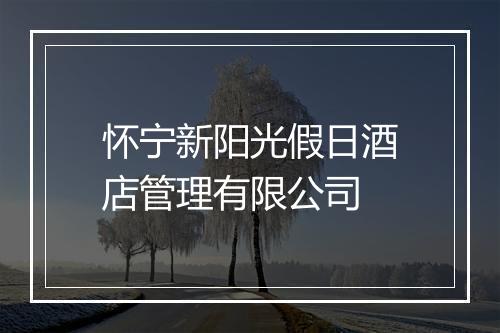 怀宁新阳光假日酒店管理有限公司
