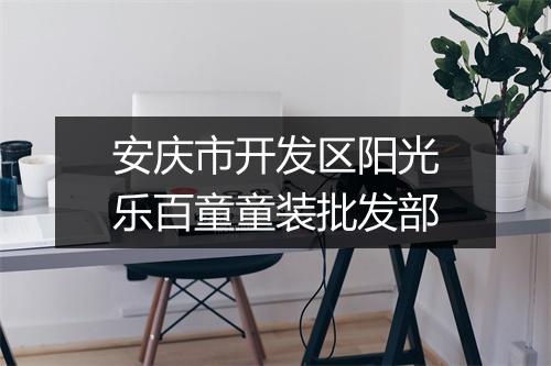 安庆市开发区阳光乐百童童装批发部
