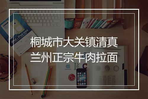 桐城市大关镇清真兰州正宗牛肉拉面