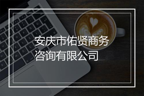 安庆市佑贤商务咨询有限公司