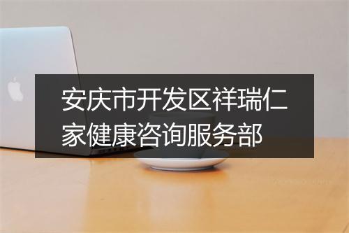 安庆市开发区祥瑞仁家健康咨询服务部