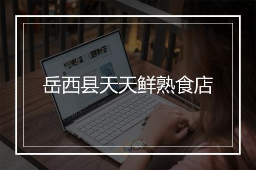 岳西县天天鲜熟食店