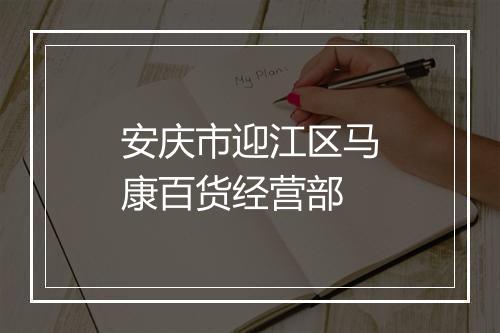 安庆市迎江区马康百货经营部