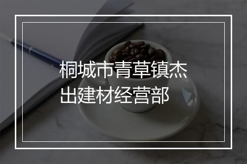 桐城市青草镇杰出建材经营部