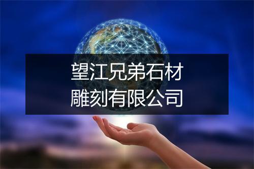 望江兄弟石材雕刻有限公司