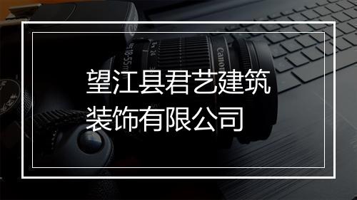 望江县君艺建筑装饰有限公司