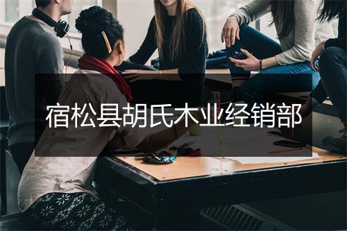 宿松县胡氏木业经销部