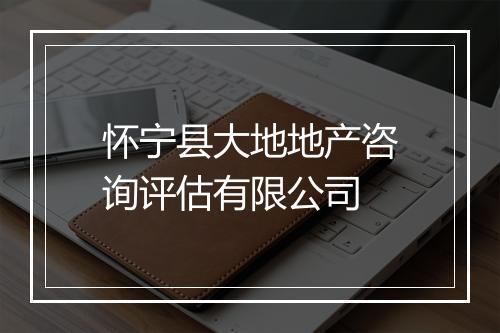 怀宁县大地地产咨询评估有限公司