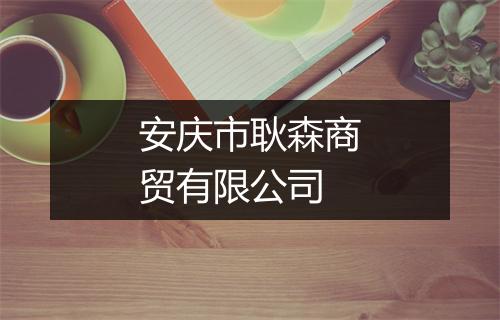 安庆市耿森商贸有限公司