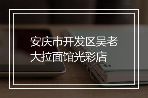 安庆市开发区吴老大拉面馆光彩店