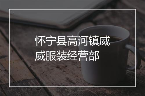 怀宁县高河镇威威服装经营部