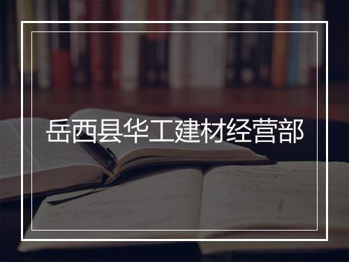 岳西县华工建材经营部