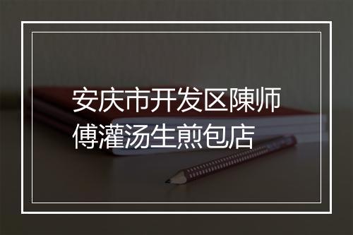 安庆市开发区陳师傅灌汤生煎包店